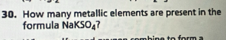 How many metallic elements are present in the 
formula N aKSO_4 7 
m h in e to for m a