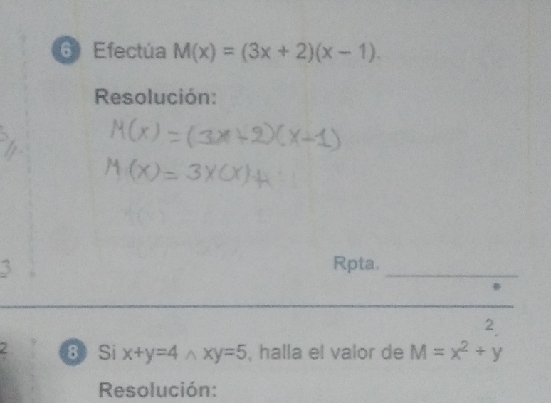 Efectúa M(x)=(3x+2)(x-1). 
Resolución:
3 Rpta._
_
2
2 8 Si x+y=4wedge xy=5 , halla el valor de M=x^2+y
Resolución: