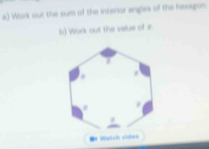 Work out the sum of the interior angles of the hexagon. 
b) Work out the value of a. 
= Watch viden