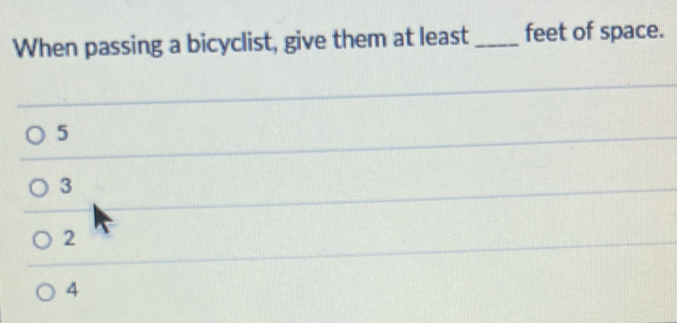 When passing a bicyclist, give them at least _feet of space.
5
3
2
4