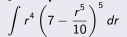 ∈t r^4(7- r^5/10 )^5dr