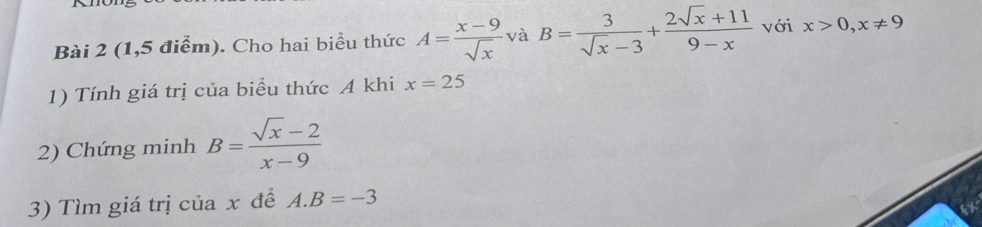 (1,5 điểm). Cho hai biểu thức A= (x-9)/sqrt(x)  và B= 3/sqrt(x)-3 + (2sqrt(x)+11)/9-x  với x>0,x!= 9
1) Tính giá trị của biểu thức A khi x=25
2) Chứng minh B= (sqrt(x)-2)/x-9 
3) Tìm giá trị của x để A. B=-3