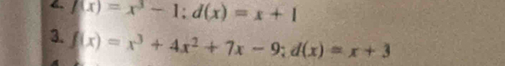 f(x)=x^3-1; d(x)=x+1
3. f(x)=x^3+4x^2+7x-9; d(x)=x+3