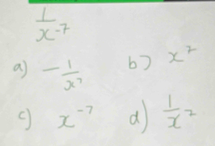  1/x-7 
a - 1/x^7  b) x^7
x^(-7) d  1/x^2 