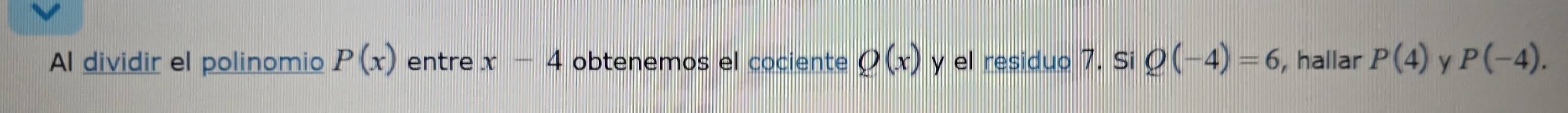 Al dividir el polinomio P(x) entre x-4 obtenemos el cociente Q(x) y el residuo 7. Si Q(-4)=6 , hallar P(4) y P(-4).