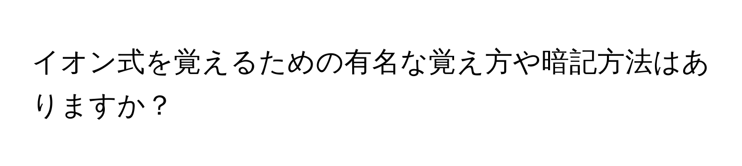 イオン式を覚えるための有名な覚え方や暗記方法はありますか？