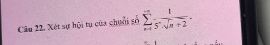 Xét sự hội tụ của chuỗi số sumlimits _(n=1)^(+∈fty) 1/5^n· sqrt(n+2) .