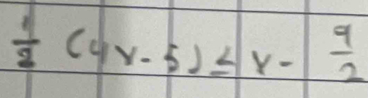  1/2 (4x-5)≤ x- 9/2 