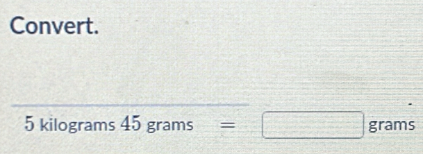 Convert.
5 kilograms 45g rams =□ grams