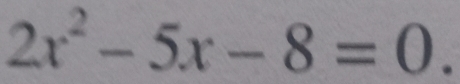 2x^2-5x-8=0.