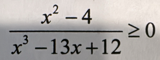  (x^2-4)/x^3-13x+12 ≥ 0