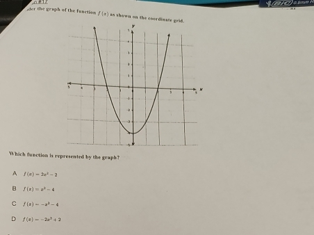 der the graph of the function f(x) as shown on the coordimate grid.
Which function is represented by the graph?
A f(x)=2x^2-2
B f(x)=x^3-4
C f(x)=-x^2-4
D f(x)=-2x^2+2