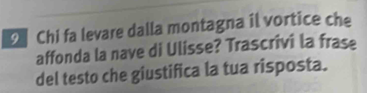 Chi fa levare dalla montagna il vortice che 
affonda la nave di Ulisse? Trascrivi la frase 
del testo che giustifica la tua risposta.