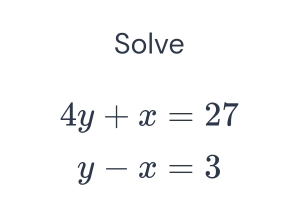 Solve
4y+x=27
y-x=3