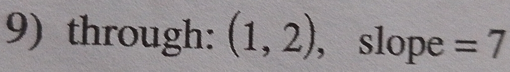 through: (1,2) , slope =7