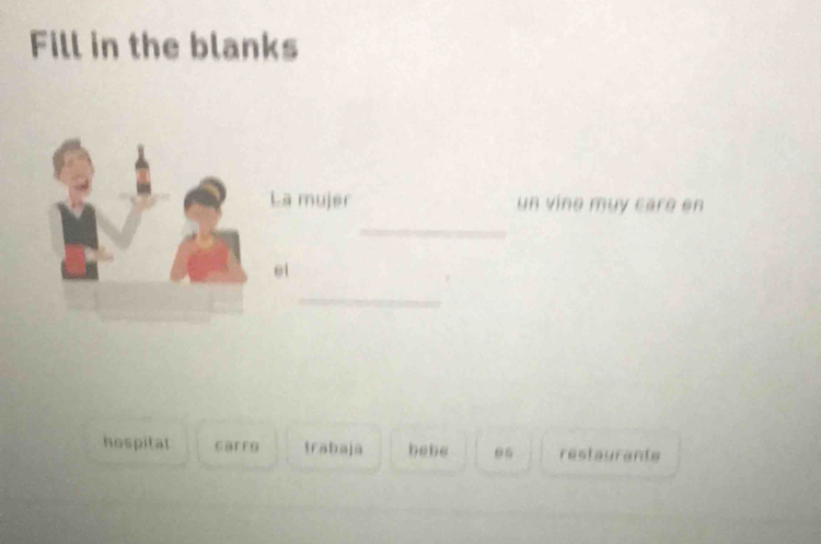 Fill in the blanks
_
La mujer un vine mụy care en
et
_
hospital carro trabaja bebe 05 restaurants