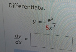 Differentiate.
y= e^x/5x^2 
 dy/dx =□