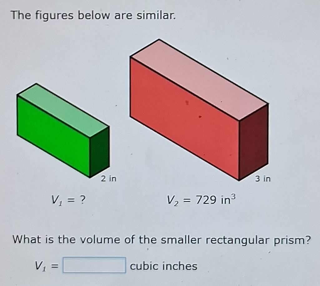 Solved: The figures below are similar. V_1= ? V_2=729in^3 What is the ...