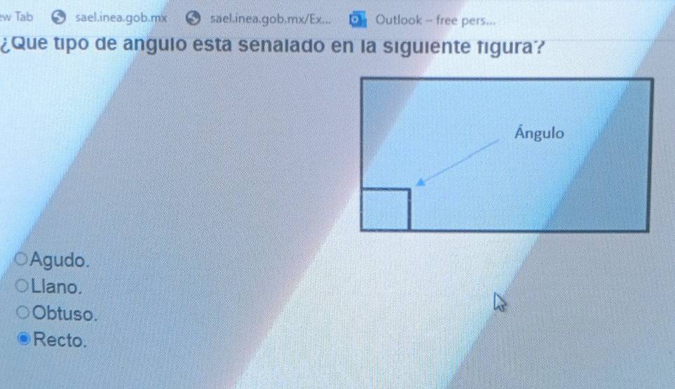 Tab sael.inea.gob.mx sael.inea.gob.mx/Ex... Outlook - free pers...
¿Que tipo de angulo esta senalado en la siguiente figura?
Agudo.
Llano.
Obtuso.
Recto.