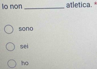 Io non _atletica. *
sono
sei
ho