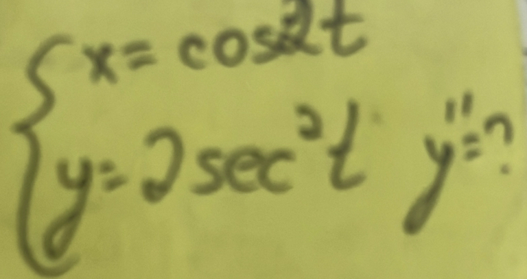 beginarrayl x=cos 2t y=2sec^2tendarray.  y''