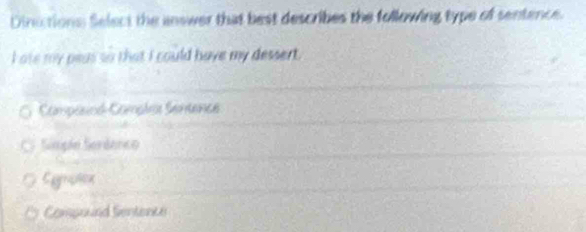 Dinictions Select the answer that best describes the following type of sentence.
I ate my peas so that I could have my dessert.
Compaind-Comples Sentence
Simplo Serdanco
Compound Sentence