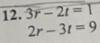 3r-2t=1
2r-3t=9