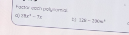 Factor each polynomial. 
a) 28x^3-7x b) 128-200m^4 r