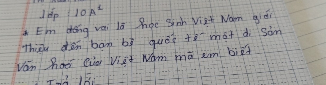 Op 10A^1
E'm dōng vai lā hoc Sinh Vià+ Nam giéi 
Thièudèn bān bì quóī +ómot dì sàn 
ván hoē Qua Viei Wám mā em biet