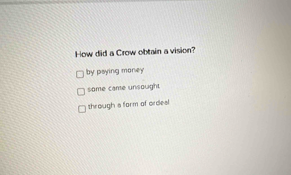 How did a Crow obtain a vision?
by paying money
some came unsought
through a form of ordeal