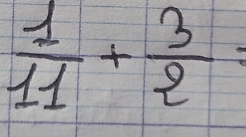  1/11 + 3/2 =