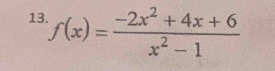 13 f(x)= (-2x^2+4x+6)/x^2-1 