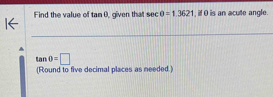 Solved: Find the value of tan θ , given that sec θ =1.3621 , if θ is an ...
