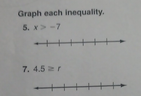 Graph each inequality. 
5. x>-7
7. 4.5≥ r