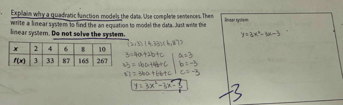 Explain why a quadratic function models the data. Use complete sentences. Then
write a linear system to find the an equation to model the data. Just write the linear system
linear system. Do not solve the system.