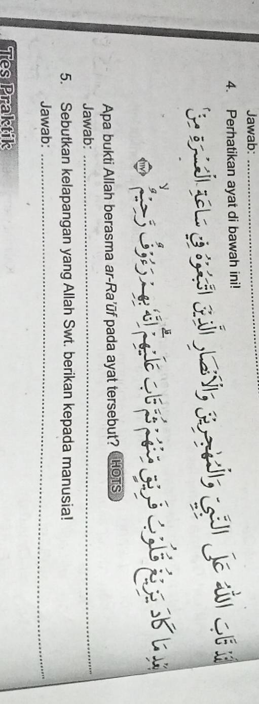 Jawab:_ 
4. Perhatikan ayat di bawah ini! 
é 
Apa bukti Allah berasma ar-Ra’ūf pada ayat tersebut? CHOTS 
Jawab:_ 
5. Sebutkan kelapangan yang Allah Swt. berikan kepada manusia! 
Jawab:_ 
Tes Praktik