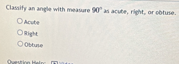 Classify an angle with measure 90° as acute, right, or obtuse.
Acute
Right
Obtuse
Question Heln :