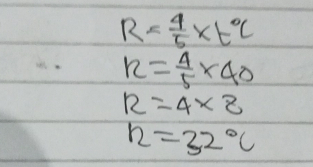 R= 4/5 * t°C
12= 4/5 * 40
12=4* 8
n=32°C