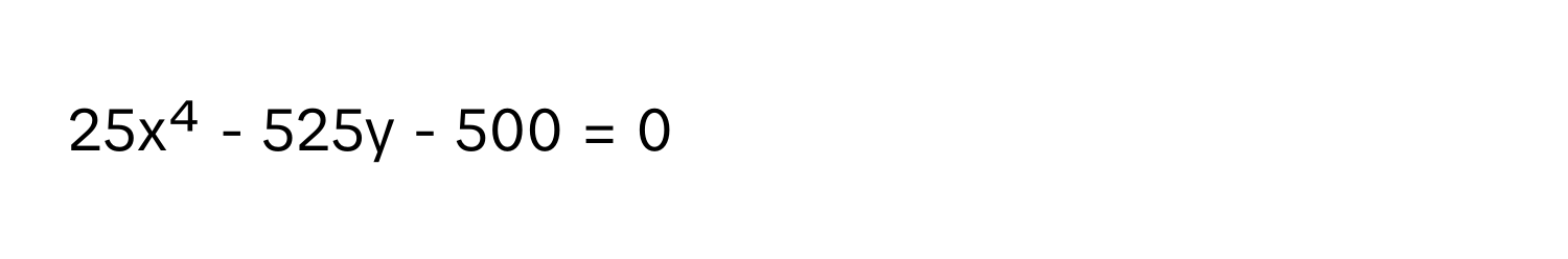 25x⁴ - 525y - 500 = 0