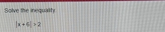 Solve the inequality.
|x+6|>2