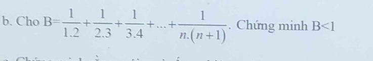 Cho B= 1/1.2 + 1/2.3 + 1/3.4 +...+ 1/n.(n+1) . Chứng minh B<1</tex>