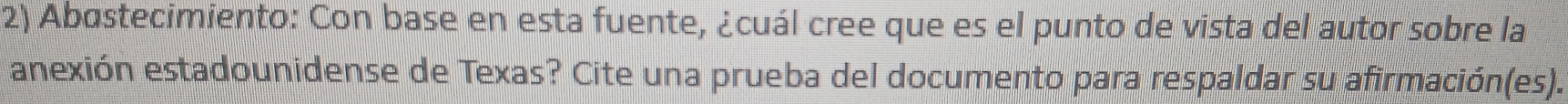 Abastecimiento: Con base en esta fuente, ¿cuál cree que es el punto de vista del autor sobre la 
anexión estadounidense de Texas? Cite una prueba del documento para respaldar su afirmación(es).