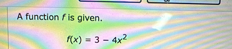 A function f is given.
f(x)=3-4x^2