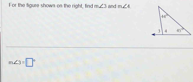 For the figure shown on the right, find m∠ 3 and m∠ 4.
m∠ 3=□°