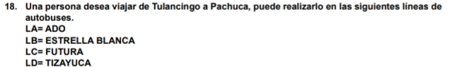 Una persona desea viajar de Tulancingo a Pachuca, puede realizarlo en las siguientes líneas de 
autobuses.
LA=ADO
LB=ES TRELLA BLANCA
LC= FUTURA
LD= TIZAY JCA