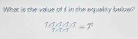 What is the value of t in the equality below?
 (1/1/1/1)/1/1/1 =7^1