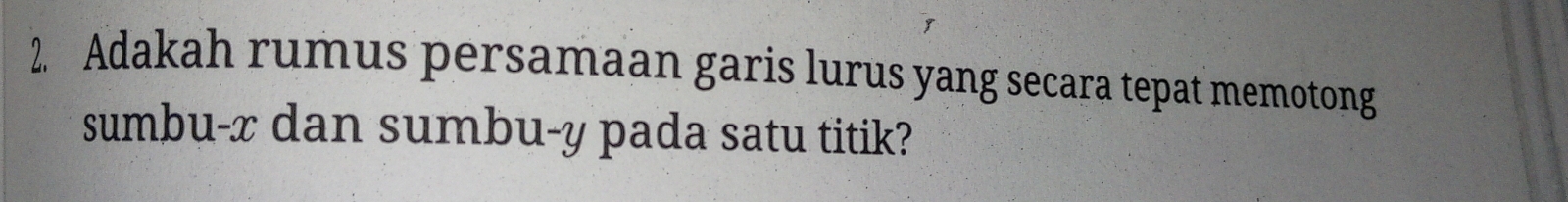 Adakah rumus persamaan garis lurus yang secara tepat memotong 
sumbu- x dan sumbu- y pada satu titik?