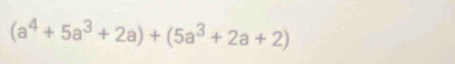 (a^4+5a^3+2a)+(5a^3+2a+2)