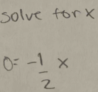 solve forx
0=- 1/2 *