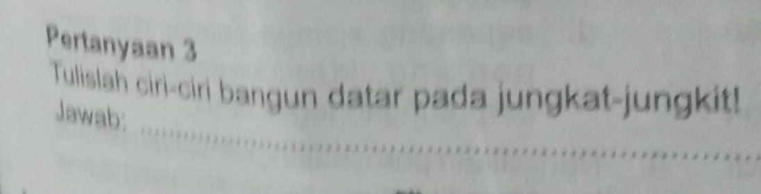 Pertanyaan 3 
Tulislah ciri-ciri bangun datar pada jungkat-jungkit! 
Jawab: